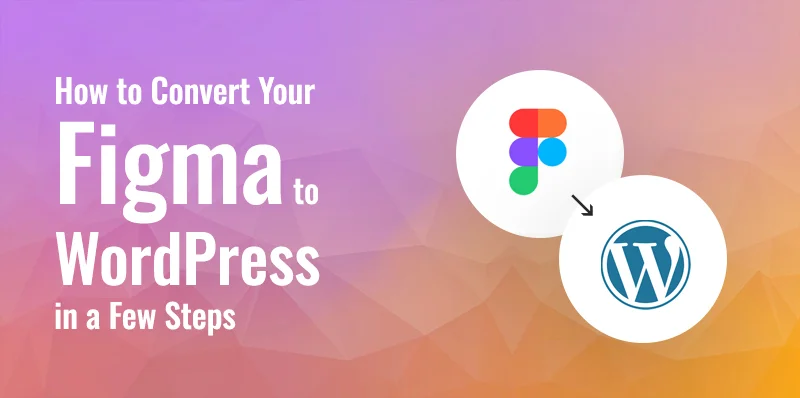 How to Convert Your Figma to WordPress in a Few Steps (2025)